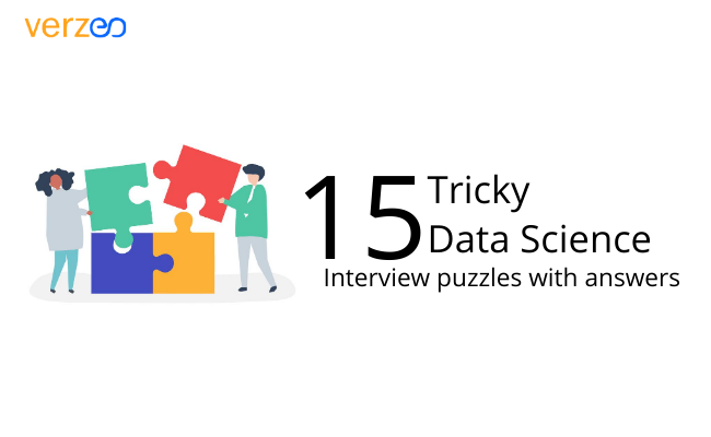 Top 15 data sciencs interview puzzles with answers - Verzeo